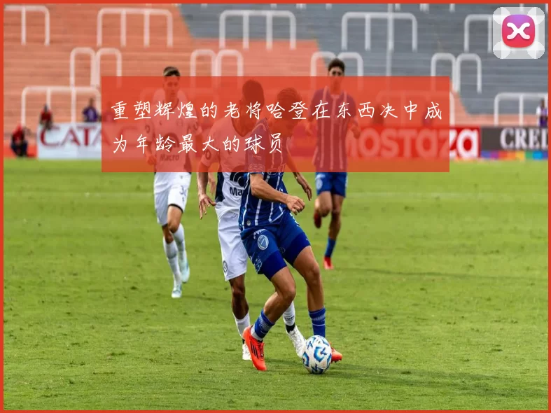 重塑辉煌的老将哈登在东西决中成为年龄最大的球员