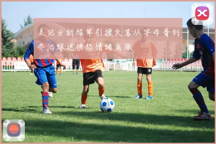 美记分析绿军引援失落从字母哥到乔治球迷愤怒情绪高涨
