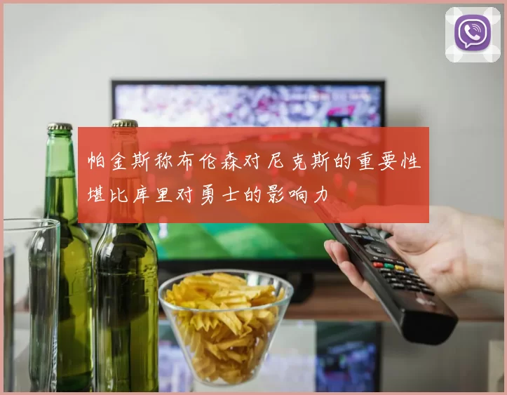 帕金斯称布伦森对尼克斯的重要性堪比库里对勇士的影响力