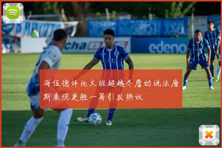 海伍德评论文班超越乔詹的说法唐斯表现更胜一筹引发热议