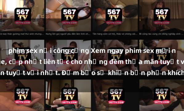 phim sex nơi công cộng Xem ngay phim sex mới nhất đỉnh cao không che, cập nhật liên tục cho những đêm thỏa mãn tuyệt vời nhất. Đảm bảo sẽ khiến bạn phấn khích từng khoảnh khắc!