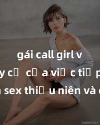gái call girl vip Nguy cơ của việc tiếp cận sex thiếu niên và cách phòng ngừa trong xã hội hiện đại