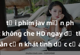 tải phim jav miễn phí Xem sex không che HD ngay để thỏa mãn cơn khát tình dục của bạn! Video chất lượng cao, cảnh quay rõ nét, sẽ khiến bạn không thể rời mắt! Hãy trải nghiệm ngay!