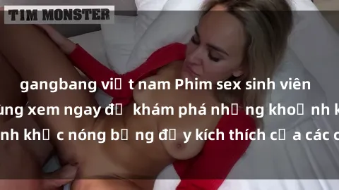 gangbang việt nam Phim sex sinh viên  hot nhất hiện nay, cùng xem ngay để khám phá những khoảnh khắc nóng bỏng đầy kích thích của các cô sinh viên xinh đẹp.