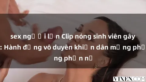 sex người lớn Clip nóng sinh viên gây sốc: Hành động vô duyên khiến dân mạng phẫn nộ