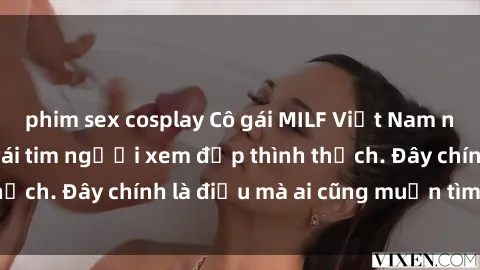 phim sex cosplay Cô gái MILF Việt Nam nóng bỏng khiến trái tim người xem đập thình thịch. Đây chính là điều mà ai cũng muốn tìm kiếm!