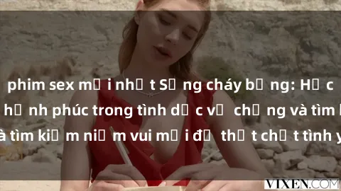 phim sex mới nhất Sống cháy bỏng: Học cách tăng cường hạnh phúc trong tình dục vợ chồng và tìm kiếm niềm vui mới để thắt chặt tình yêu và sự gắn bó.