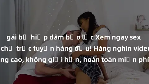 gái bị hiếp dâm bạo lực Xem ngay sex miễn phí tại địa chỉ trực tuyến hàng đầu! Hàng nghìn video chất lượng cao, không giới hạn, hoàn toàn miễn phí để thỏa mãn nhu cầu của bạn.