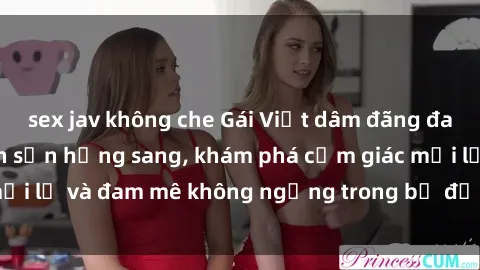 sex jav không che Gái Việt dâm đãng đang làm tình ở khách sạn hạng sang, khám phá cảm giác mới lạ và đam mê không ngừng trong bộ đồ lingerie gợi cảm.