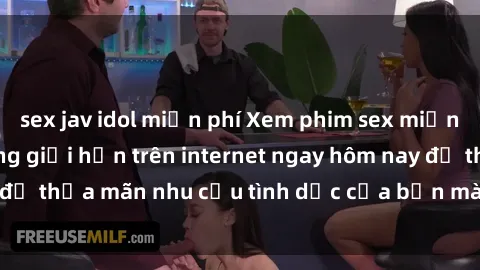 sex jav idol miễn phí Xem phim sex miễn phí hoàn toàn không giới hạn trên internet ngay hôm nay để thỏa mãn nhu cầu tình dục của bạn mà không tốn chi phí.