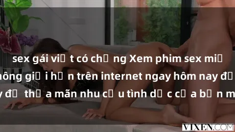 sex gái việt có chồng Xem phim sex miễn phí hoàn toàn không giới hạn trên internet ngay hôm nay để thỏa mãn nhu cầu tình dục của bạn mà không tốn chi phí.