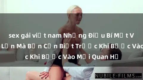 sex gái việt nam Những Điều Bí Mật Về Sex Người Lớn Mà Bạn Cần Biết Trước Khi Bước Vào Mối Quan Hệ