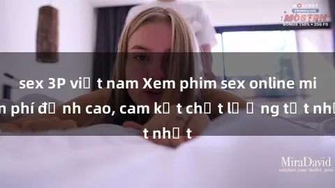sex 3P việt nam Xem phim sex online miễn phí đỉnh cao, cam kết chất lượng tốt nhất