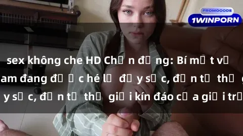 sex không che HD Chấn động: Bí mật về sex nữ sinh Việt Nam đang được hé lộ đầy sốc, đến từ thế giới kín đáo của giới trẻ.