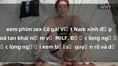 xem phim sex Cô gái Việt Nam xinh đẹp và gợi cảm làm xoá tan khái niệm về MILF. Được lòng người xem bởi sự quyến rũ và dễ thương.