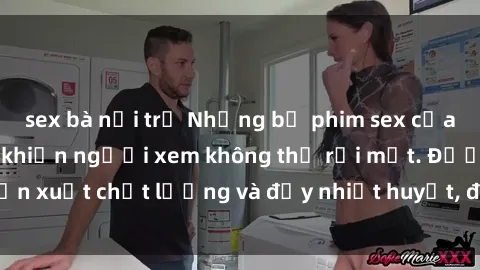 sex bà nội trợ Những bộ phim sex của phụ nữ lớn tuổi khiến người xem không thể rời mắt. Được sản xuất chất lượng và đầy nhiệt huyết, đáng xem và trải nghiệm.