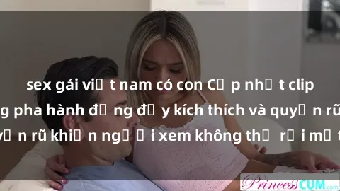 sex gái việt nam có con Cập nhật clip nóng BDSM: Những pha hành động đầy kích thích và quyến rũ khiến người xem không thể rời mắt. Đừng bỏ lỡ!