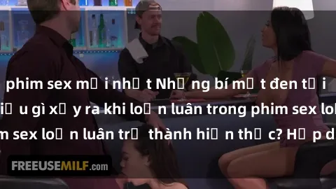 phim sex mới nhất Những bí mật đen tối trong gia đình: Điều gì xảy ra khi loạn luân trong phim sex loạn luân trở thành hiện thực? Hấp dẫn và gây sốc!
