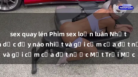 sex quay lén Phim sex loạn luân Nhật Bản: Thế giới tình dục đầy náo nhiệt và gợi cảm của đất nước Mặt Trời Mọc