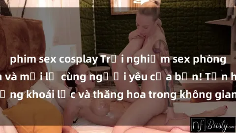 phim sex cosplay Trải nghiệm sex phòng tắm đầy kích thích và mới lạ cùng người yêu của bạn! Tận hưởng khoái lạc và thăng hoa trong không gian tắm ấm áp và gợi cảm.