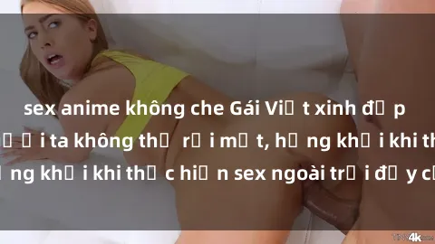sex anime không che Gái Việt xinh đẹp quyến rũ khiến người ta không thể rời mắt, hứng khởi khi thực hiện sex ngoài trời đầy cảm xúc.