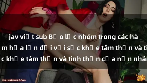 jav việt sub Bạo lực nhóm trong các hành vi tình dục: Hiểm họa lớn đối với sức khỏe tâm thần và tinh thần của nạn nhân.