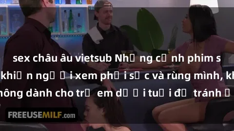 sex châu âu vietsub Những cảnh phim sex bạo dâm nhóm khiến người xem phải sốc và rùng mình, không dành cho trẻ em dưới tuổi để tránh ảnh hưởng tiêu cực.