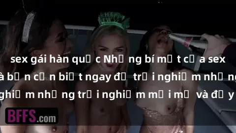 sex gái hàn quốc Những bí mật của sex nhóm không che mà bạn cần biết ngay để trải nghiệm những trải nghiệm mới mẻ và đầy kích thích.