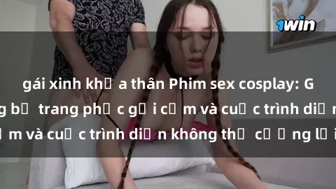 gái xinh khỏa thân Phim sex cosplay: Giấc mơ  cùng những bộ trang phục gợi cảm và cuộc trình diễn không thể cưỡng lại!