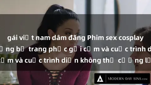 gái việt nam dâm đãng Phim sex cosplay: Giấc mơ  cùng những bộ trang phục gợi cảm và cuộc trình diễn không thể cưỡng lại!
