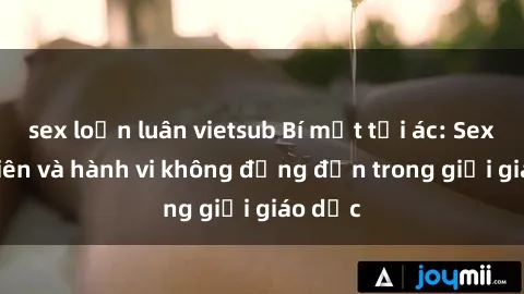 sex loạn luân vietsub Bí mật tội ác: Sex giáo viên và hành vi không đứng đắn trong giới giáo dục