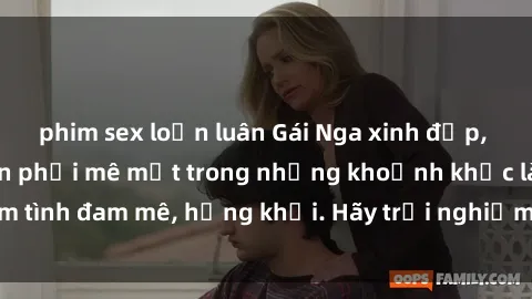 phim sex loạn luân Gái Nga xinh đẹp, tài năng khiến bạn phải mê mệt trong những khoảnh khắc làm tình đam mê, hứng khởi. Hãy trải nghiệm cùng họ ngay hôm nay!