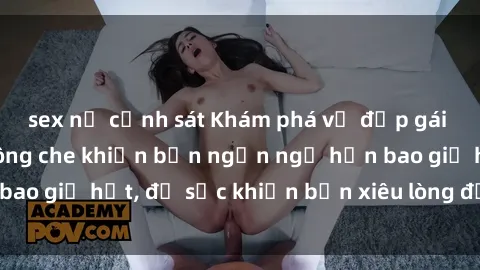 sex nữ cảnh sát Khám phá vẻ đẹp gái Việt Nam nude không che khiến bạn ngẩn ngơ hơn bao giờ hết, đủ sức khiến bạn xiêu lòng đến ngất ngây