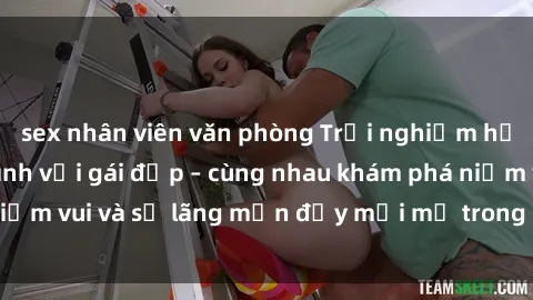 sex nhân viên văn phòng Trải nghiệm hạnh phúc khi làm tình với gái đẹp – cùng nhau khám phá niềm vui và sự lãng mạn đầy mới mẻ trong quan hệ của bạn.