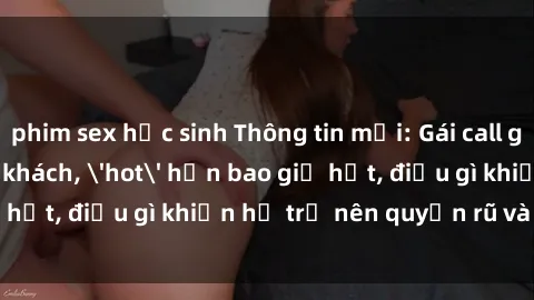 phim sex học sinh Thông tin mới: Gái call girl Việt Nam đắt khách, 'hot' hơn bao giờ hết, điều gì khiến họ trở nên quyến rũ và đáng chú ý?