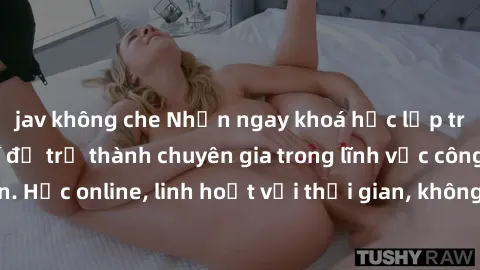jav không che Nhận ngay khoá học lập trình Java miễn phí để trở thành chuyên gia trong lĩnh vực công nghệ thông tin. Học online, linh hoạt với thời gian, không giới hạn địa điểm. Đăng ký ngay!