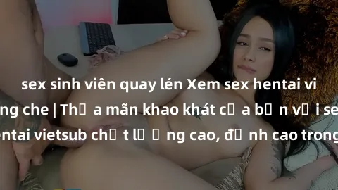 sex sinh viên quay lén Xem sex hentai vietsub cực hot, không che | Thỏa mãn khao khát của bạn với series hentai vietsub chất lượng cao, đỉnh cao trong thể loại anime không che.