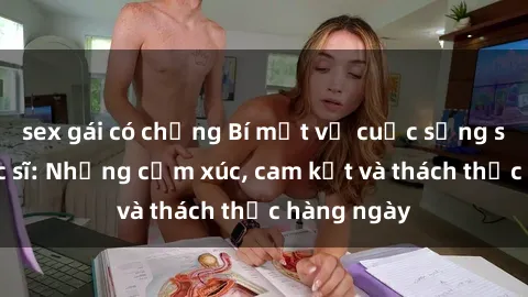 sex gái có chồng Bí mật về cuộc sống sex của bác sĩ: Những cảm xúc, cam kết và thách thức hàng ngày