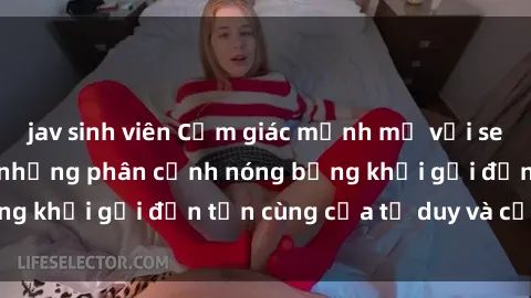 jav sinh viên Cảm giác mạnh mẽ với sex BDSM không che: những phân cảnh nóng bỏng khơi gợi đến tận cùng của tư duy và cơ thể.