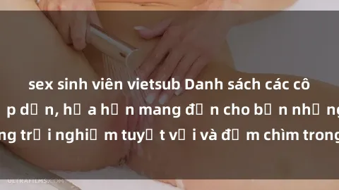 sex sinh viên vietsub Danh sách các cô gái gọi Việt Nam hấp dẫn, hứa hẹn mang đến cho bạn những trải nghiệm tuyệt vời và đắm chìm trong cảm xúc tuyệt vời.