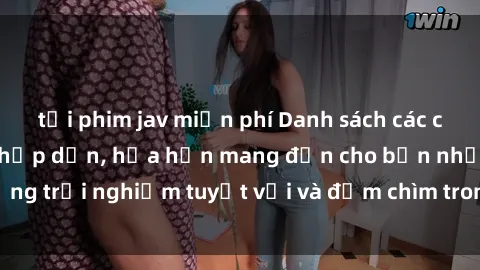 tải phim jav miễn phí Danh sách các cô gái gọi Việt Nam hấp dẫn, hứa hẹn mang đến cho bạn những trải nghiệm tuyệt vời và đắm chìm trong cảm xúc tuyệt vời.