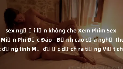 sex người lớn không che Xem Phim Sex Mỹ Vietsub Online Miễn Phí Độc Đáo - Đỉnh cao của nghệ thuật đồng tính Mỹ được dịch ra tiếng Việt cho người xem hiểu rõ hơn.
