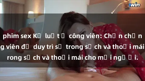 phim sex Kỷ luật ở công viên: Chấn chỉnh hành vi sex công viên để duy trì sự trong sạch và thoải mái cho mọi người.