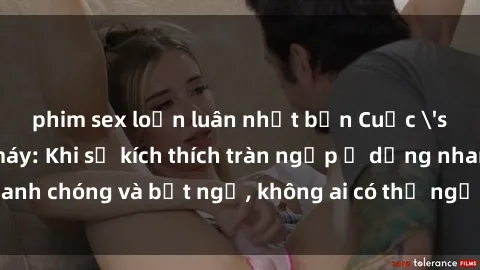 phim sex loạn luân nhật bản Cuộc 'sex' trong thang máy: Khi sự kích thích tràn ngập ở dạng nhanh chóng và bất ngờ, không ai có thể ngờ được điều gì sẽ xảy ra!