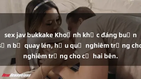 sex jav bukkake Khoảnh khắc đáng buồn: Sex khách sạn bị quay lén, hậu quả nghiêm trọng cho cả hai bên.