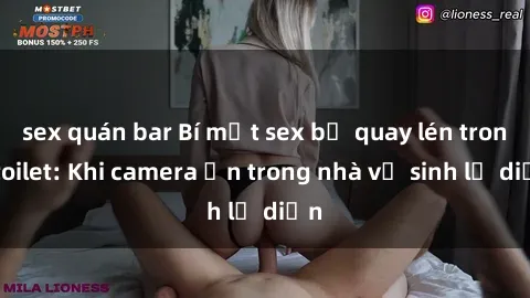 sex quán bar Bí mật sex bị quay lén trong toilet: Khi camera ẩn trong nhà vệ sinh lộ diện