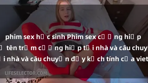 phim sex học sinh Phim sex cưỡng hiếp vietsub: Nữ sinh bị tên trộm cưỡng hiếp tại nhà và câu chuyện đầy kịch tính của vietsub