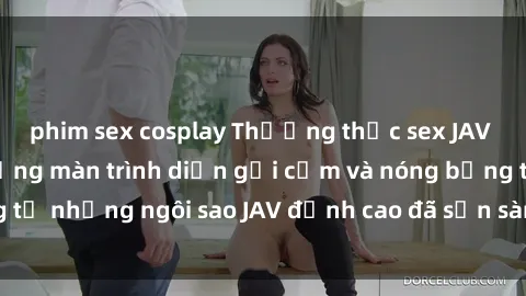 phim sex cosplay Thưởng thức sex JAV idol miễn phí: Những màn trình diễn gợi cảm và nóng bỏng từ những ngôi sao JAV đỉnh cao đã sẵn sàng để bạn khám phá.
