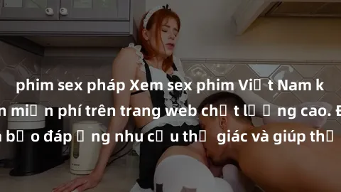 phim sex pháp Xem sex phim Việt Nam không che hoàn toàn miễn phí trên trang web chất lượng cao. Đảm bảo đáp ứng nhu cầu thị giác và giúp thỏa mãn mong muốn của bạn.
