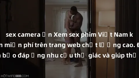 sex camera ẩn Xem sex phim Việt Nam không che hoàn toàn miễn phí trên trang web chất lượng cao. Đảm bảo đáp ứng nhu cầu thị giác và giúp thỏa mãn mong muốn của bạn.